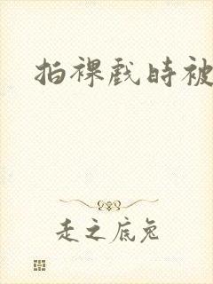 拍裸戏时被c了封面