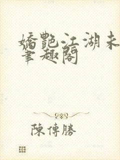 娇艳江湖未删节笔趣阁