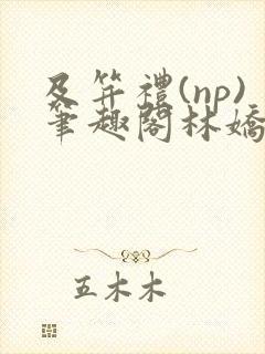 及笄礼(np)笔趣阁林娇娇沈