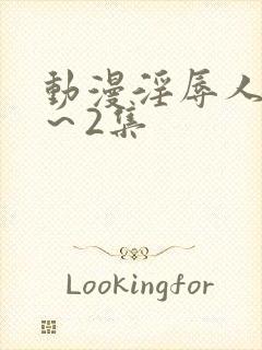 动漫淫辱人妻1～2集