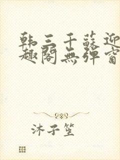 韩三千苏迎夏笔趣阁无弹窗