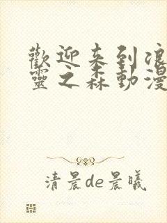 欢迎来到浪荡精灵之森动漫完整版