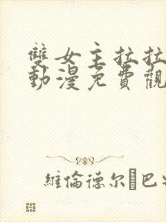 双女主拉拉高能动漫免费观看有哪些