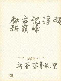 都市沉浮超前更新巅峰