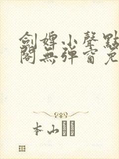 剑婢小声点笔趣阁无弹窗免费阅读全文