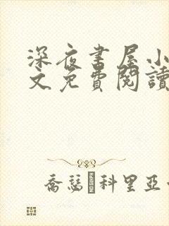 深夜书屋小说全文免费阅读无弹窗