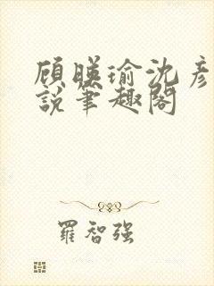 顾映瑜沈彦周小说笔趣阁