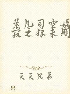 叶凡司空嫣然孤寂之狼未删减版