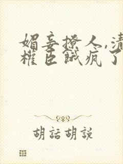 媚妾撩人,清冷权臣饿疯了