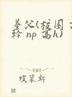 养父(校园 高干 np 高h)