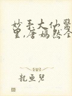 妙手大仙医陈万里,唐嫣然全文免费阅读