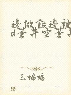 边做饭边被躁bd苍井空苍井空封面