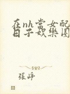 在nh当女配的日子娱乐圈