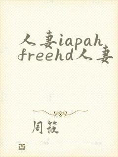 人妻iapahfreehd人妻