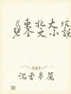 《东北大坑》狗儿全文小说免费阅读