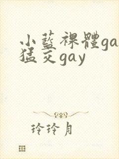 小蓝裸体gay猛交gay