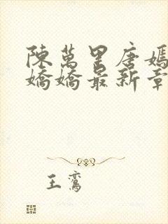 陈万里唐嫣然宋娇娇最新章节更新时间