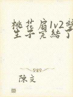 桃花扇1v2双生子完结了吗