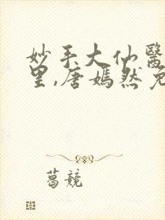 妙手大仙医陈万里,唐嫣然免费阅读