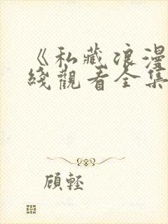 《私藏浪漫》在线观看全集免费播放