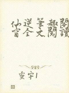 仙逆笔趣阁无弹窗全文阅读