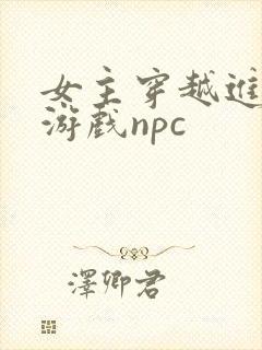 女主穿越进18游戏npc