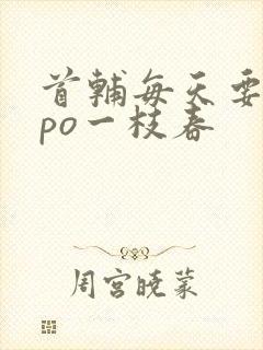 首辅每天要不够po一枝春