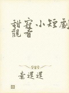 甜宠小短剧免费观看