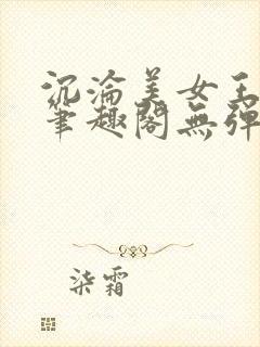 沉沦美女王筱涵笔趣阁无弹窗阅读