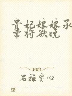 贵妃娘娘承宠日常将欲晚