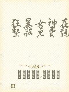 狂暴女神在线完整版免费观看