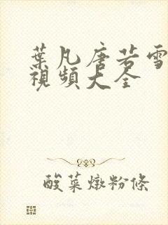 叶凡唐若雪免费视频大全