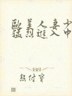 欧美人妻少妇被猛烈进入中文字幕封面