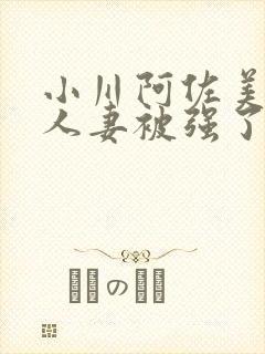 小川阿佐美漂亮人妻被强了