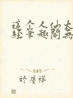 这个人仙太过正经笔趣阁无弹窗封面