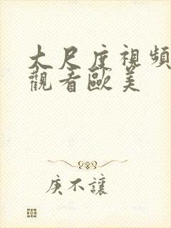 大尺度视频在线观看欧美