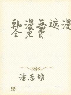 韩漫无遮漫画大全免费