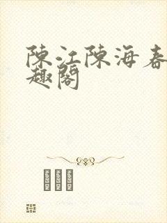 陈江陈海春月笔趣阁