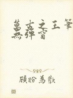 万古之王笔趣阁无弹窗