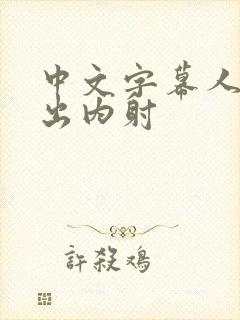 中文字幕人妻中出内射