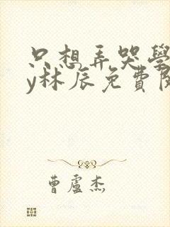 只想弄哭学霸by林辰免费阅读笔趣阁