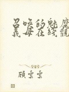 召唤的魅魔竟是义母在线观看