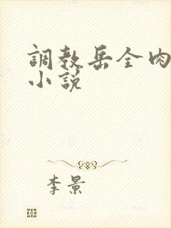 调教岳全肉长篇小说