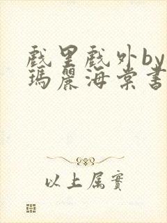 戏里戏外by苏玛丽海棠书屋