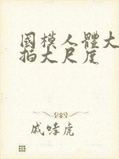 国模人体大胆私拍大尺度