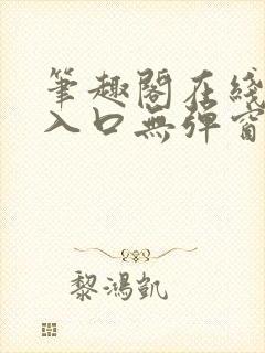 笔趣阁在线阅读入口无弹窗