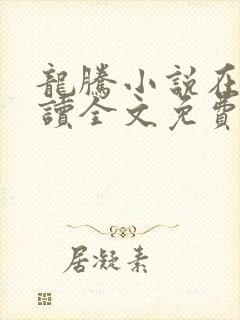 龙腾小说在线阅读全文免费阅读无弹窗