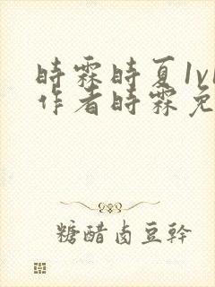 时霖时夏1v1作者时霖免费阅读笔趣阁