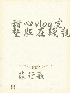 甜心vlog完整版在线观看高清