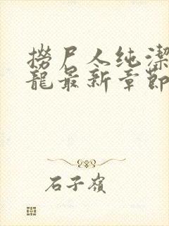 捞尸人纯洁滴小龙最新章节